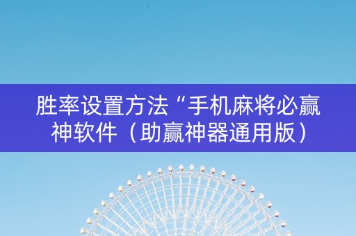 胜率设置方法“手机麻将必赢神软件（助赢神器通用版）