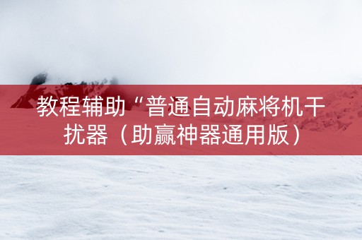 教程辅助“普通自动麻将机干扰器（助赢神器通用版）
