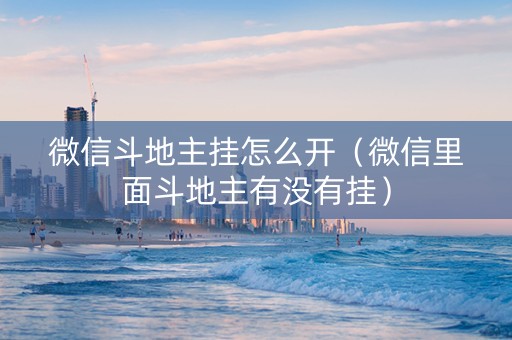 微信斗地主挂怎么开（微信里面斗地主有没有挂）