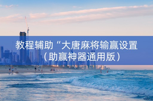 教程辅助“大唐麻将输赢设置（助赢神器通用版）