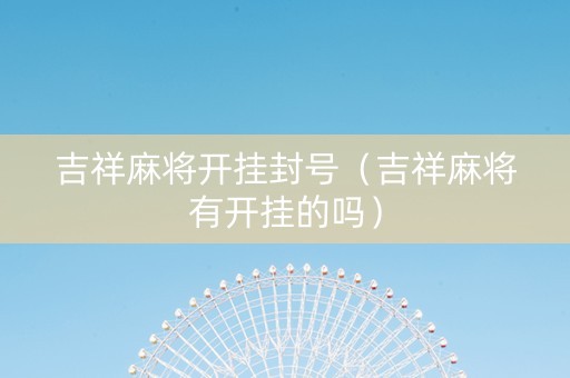 吉祥麻将开挂封号（吉祥麻将有开挂的吗）