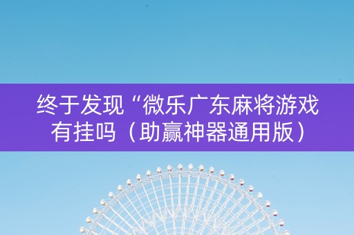 终于发现“微乐广东麻将游戏有挂吗（助赢神器通用版）