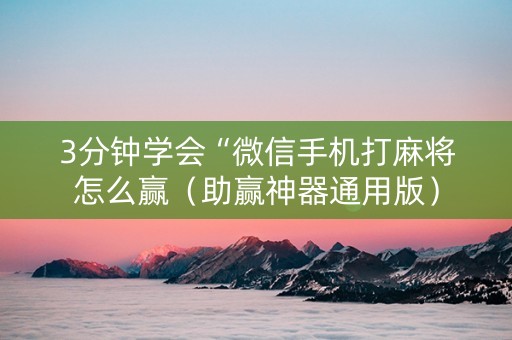 3分钟学会“微信手机打麻将怎么赢（助赢神器通用版）