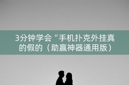 3分钟学会“手机扑克外挂真的假的（助赢神器通用版）