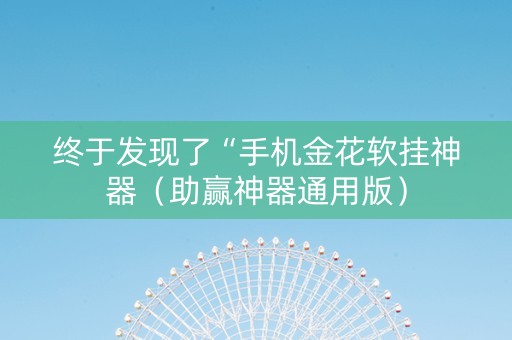 终于发现了“手机金花软挂神器（助赢神器通用版）