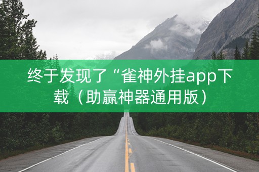 终于发现了“雀神外挂app下载（助赢神器通用版）