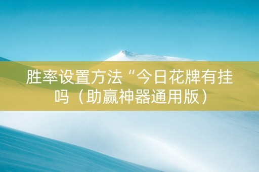 胜率设置方法“今日花牌有挂吗（助赢神器通用版）