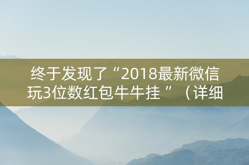 终于发现了“2018最新微信玩3位数红包牛牛挂 ”（详细透视教程）-哔哩哔哩