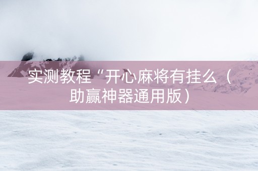 实测教程“开心麻将有挂么（助赢神器通用版）
