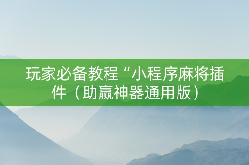 玩家必备教程“小程序麻将插件（助赢神器通用版）
