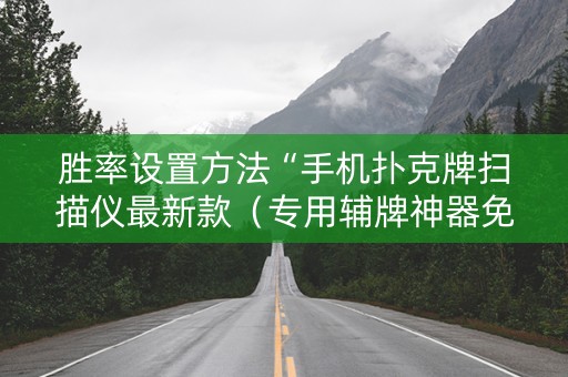 胜率设置方法“手机扑克牌扫描仪最新款（专用辅牌神器免安装）