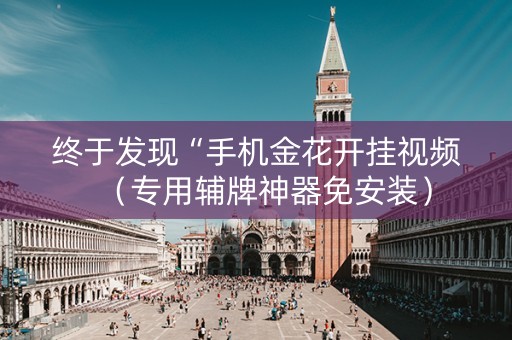 终于发现“手机金花开挂视频（专用辅牌神器免安装）