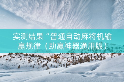 实测结果“普通自动麻将机输赢规律（助赢神器通用版）