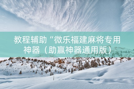教程辅助“微乐福建麻将专用神器（助赢神器通用版）