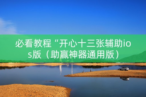 必看教程“开心十三张辅助ios版（助赢神器通用版）