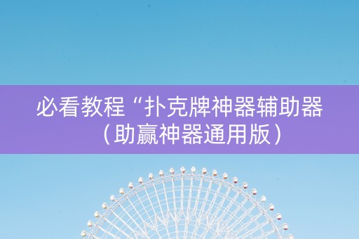 必看教程“扑克牌神器辅助器（助赢神器通用版）