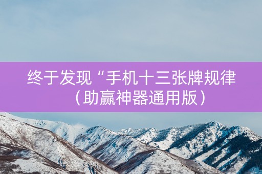 终于发现“手机十三张牌规律（助赢神器通用版）