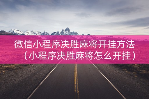 微信小程序决胜麻将开挂方法（小程序决胜麻将怎么开挂）