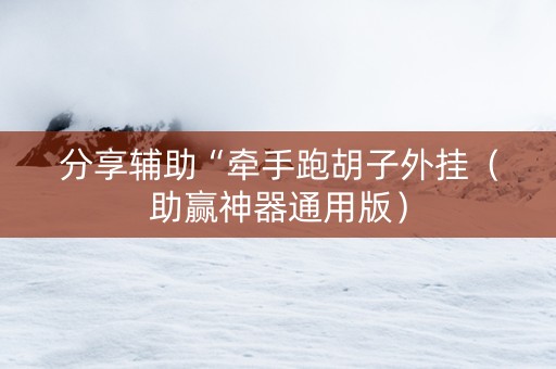 分享辅助“牵手跑胡子外挂（助赢神器通用版）
