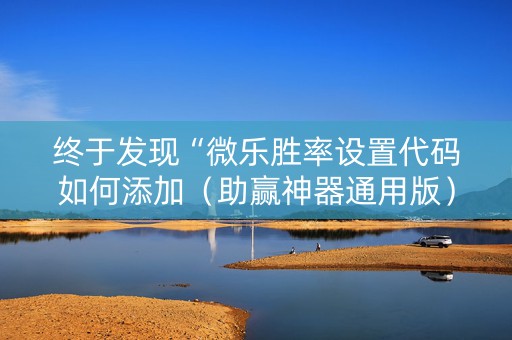 终于发现“微乐胜率设置代码如何添加（助赢神器通用版）
