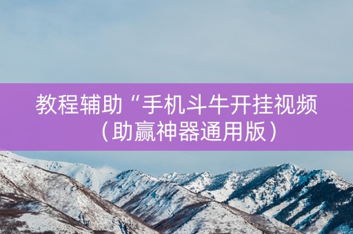 教程辅助“手机斗牛开挂视频（助赢神器通用版）