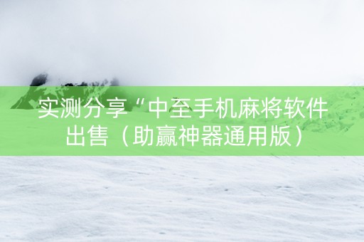 实测分享“中至手机麻将软件出售（助赢神器通用版）