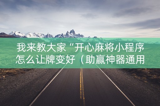 我来教大家“开心麻将小程序怎么让牌变好（助赢神器通用版）
