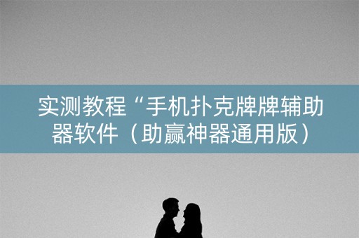 实测教程“手机扑克牌牌辅助器软件（助赢神器通用版）
