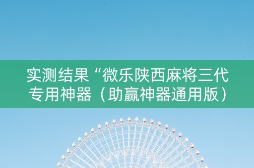 实测结果“微乐陕西麻将三代专用神器（助赢神器通用版）