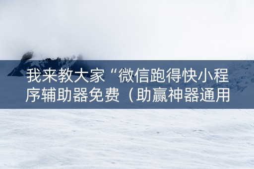 我来教大家“微信跑得快小程序辅助器免费（助赢神器通用版）