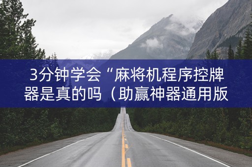 3分钟学会“麻将机程序控牌器是真的吗（助赢神器通用版）