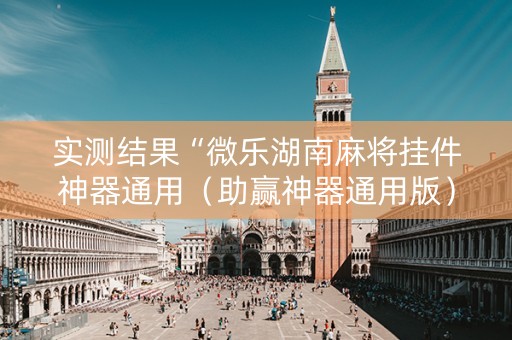 实测结果“微乐湖南麻将挂件神器通用（助赢神器通用版）