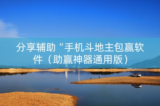 分享辅助“手机斗地主包赢软件（助赢神器通用版）