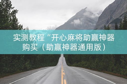 实测教程“开心麻将助赢神器购买（助赢神器通用版）