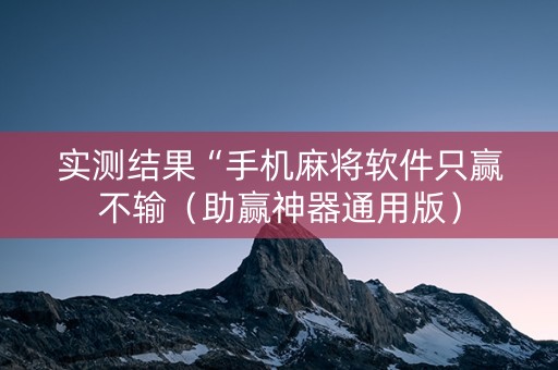 实测结果“手机麻将软件只赢不输（助赢神器通用版）