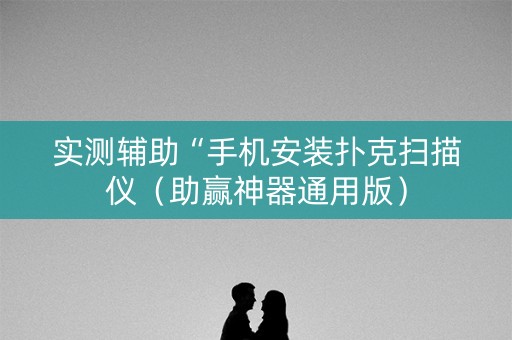 实测辅助“手机安装扑克扫描仪（助赢神器通用版）