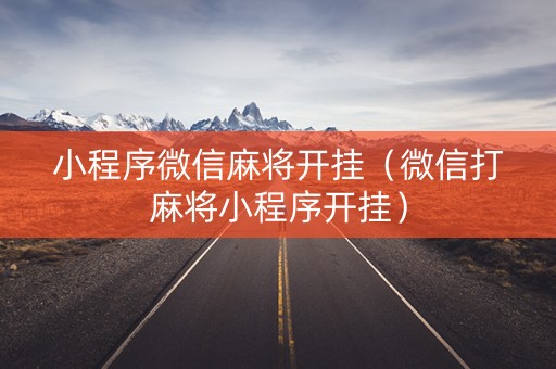 小程序微信麻将开挂（微信打麻将小程序开挂）