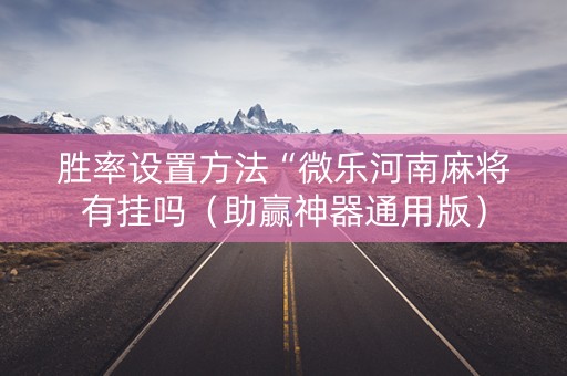 胜率设置方法“微乐河南麻将有挂吗（助赢神器通用版）