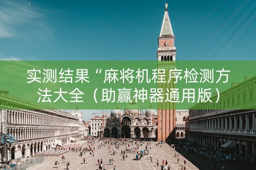 实测结果“麻将机程序检测方法大全（助赢神器通用版）