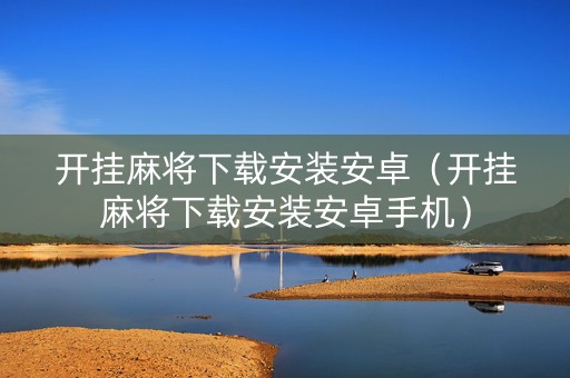 开挂麻将下载安装安卓（开挂麻将下载安装安卓手机）