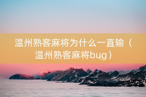 温州熟客麻将为什么一直输（温州熟客麻将bug）