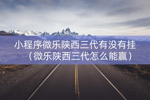 小程序微乐陕西三代有没有挂（微乐陕西三代怎么能赢）