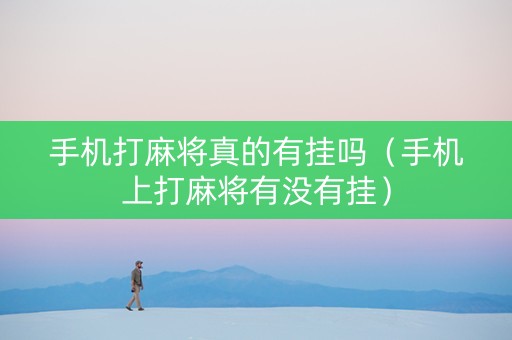 手机打麻将真的有挂吗（手机上打麻将有没有挂）