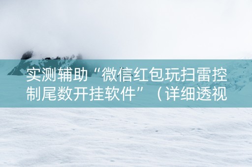 实测辅助“微信红包玩扫雷控制尾数开挂软件”（详细透视教程）-哔哩哔哩