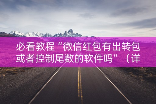 必看教程“微信红包有出转包或者控制尾数的软件吗”（详细透视教程）-哔哩哔哩