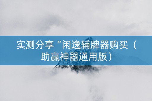 实测分享“闲逸辅牌器购买（助赢神器通用版）