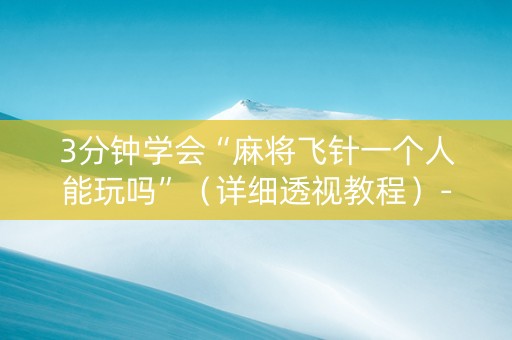 3分钟学会“麻将飞针一个人能玩吗”（详细透视教程）-哔哩哔哩