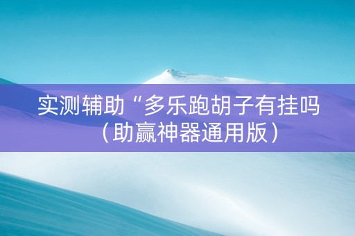 实测辅助“多乐跑胡子有挂吗（助赢神器通用版）
