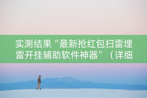 实测结果“最新抢红包扫雷埋雷开挂辅助软件神器”（详细透视教程）-哔哩哔哩