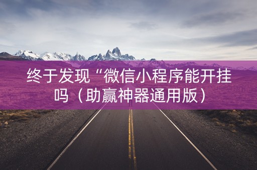 终于发现“微信小程序能开挂吗（助赢神器通用版）